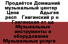 Продаётся Домашний музыкальный центер › Цена ­ 80 000 - Адыгея респ., Гиагинский р-н, Гиагинская ст-ца Музыкальные инструменты и оборудование » Музыкальные услуги   . Адыгея респ.